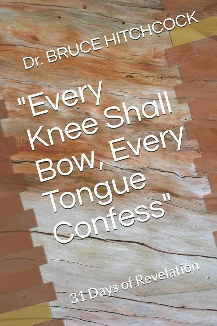 "Every Knee Shall Bow, Every Tongue Confess": 31 Days of Revelation - Paperback