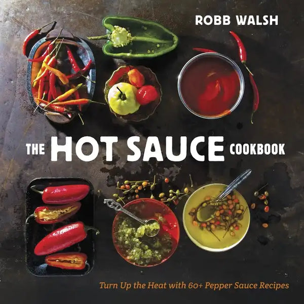 The Hot Sauce Cookbook: Turn Up the Heat with 60+ Pepper Sauce Recipes - Hardcover