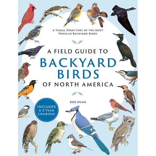 A Field Guide to Backyard Birds of North America: A Visual Directory of the Most Popular Backyard Birds - Includes a 2-Year Logbook - Paperback