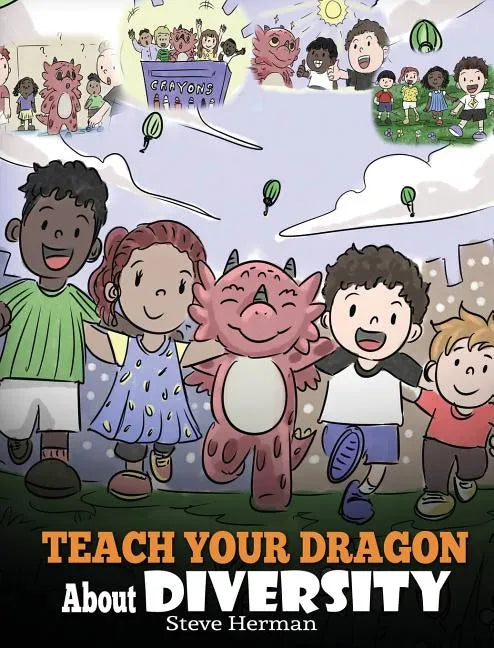 Teach Your Dragon About Diversity: Train Your Dragon To Respect Diversity. A Cute Children Story To Teach Kids About Diversity and Differences. - Hardcover