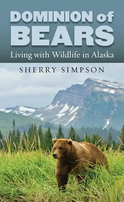 Dominion of Bears: Living with Wildlife in Alaska - Hardcover