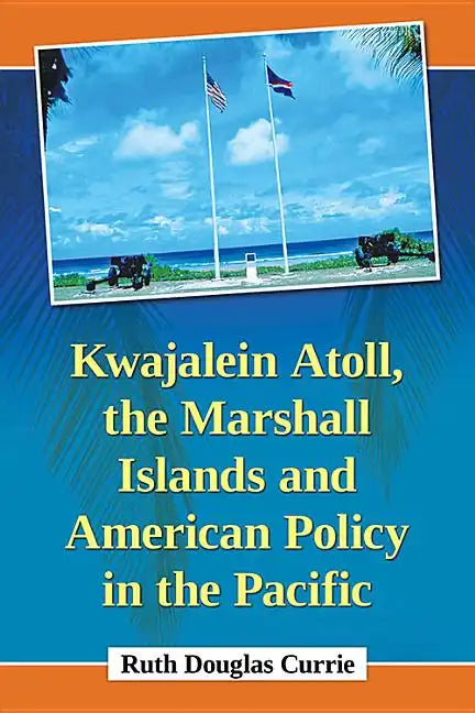 Kwajalein Atoll, the Marshall Islands and American Policy in the Pacific - Paperback