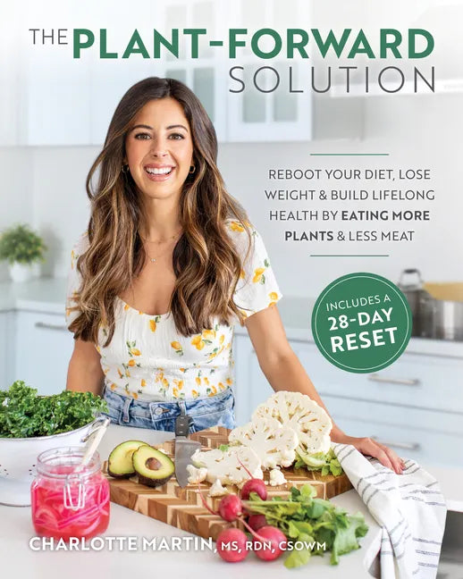 The Plant-Forward Solution: Reboot Your Diet, Lose Weight & Build Lifelong Health by Eating More Plants & Less Meat - Paperback