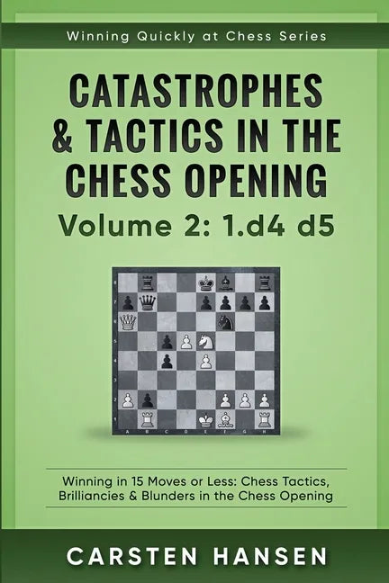 Catastrophes & Tactics in the Chess Opening - Volume 2: 1 d4 d5: Winning in 15 Moves or Less: Chess Tactics, Brilliancies & Blunders in the Chess Open - Paperback