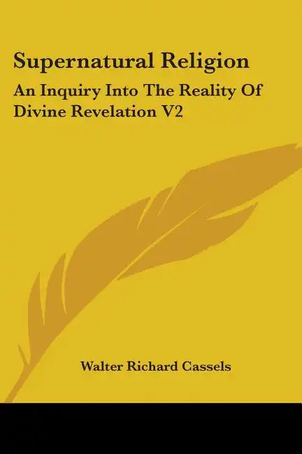 Supernatural Religion: An Inquiry Into The Reality Of Divine Revelation V2 - Paperback
