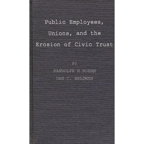 Public Employees, Unions, and the Erosion of Civic Trust: A Study of San Francisco in the 1979s - Hardcover