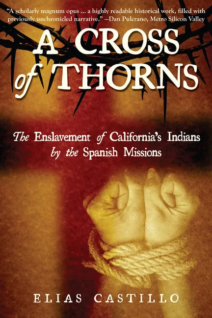 A Cross of Thorns: The Enslavement of California's Indians by the Spanish Missions - Paperback