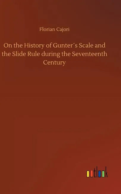 On the History of Gunter´s Scale and the Slide Rule during the Seventeenth Century - Hardcover