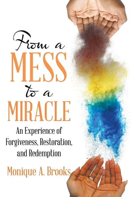 From a Mess to a Miracle: An Experience of Forgiveness, Restoration, and Redemption - Paperback