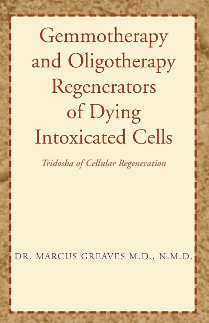 Gemmotherapy and Oligotherapy Regenerators of Dying Intoxicated Cells: Tridosha of Cellular Regeneration - Paperback