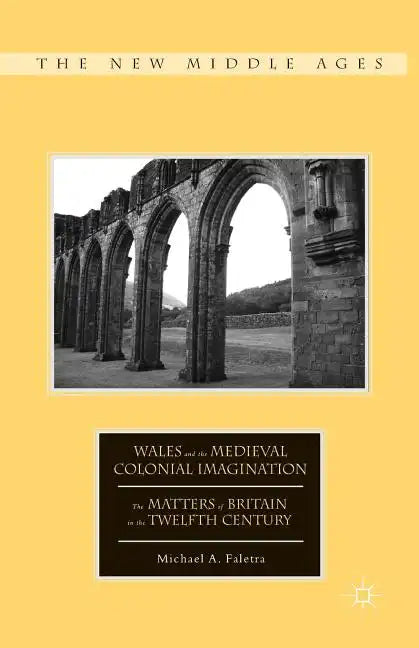 Wales and the Medieval Colonial Imagination: The Matters of Britain in the Twelfth Century - Paperback