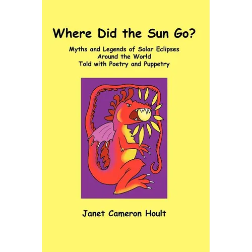 Where Did the Sun Go? Myths and Legends of Solar Eclipses Around the World Told with Poetry and Puppetry - Hardcover