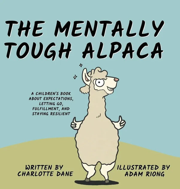 The Mentally Tough Alpaca: A Children's Book About Expectations, Letting Go, Fulfillment, and Staying Resilient: A Children's Book About Expectations, - Hardcover