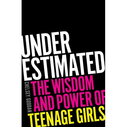 Underestimated: The Wisdom and Power of Teenage Girls - Hardcover