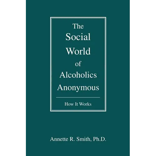 The Social World of Alcoholics Anonymous: How It Works - Paperback