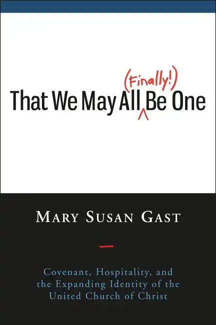 That We May All (Finally!) Be One: Covenant, Hospitality, and the Expanding Identity of the United Church of Christ - Paperback