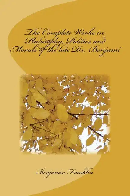 The Complete Works in Philosophy, Politics and Morals of the late Dr. Benjami - Paperback