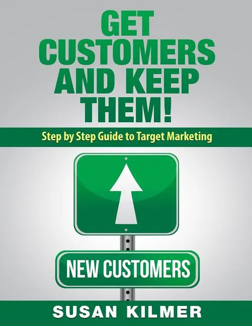 Get Customers and Keep Them!: Step by Step Guide to Target Marketing - Paperback