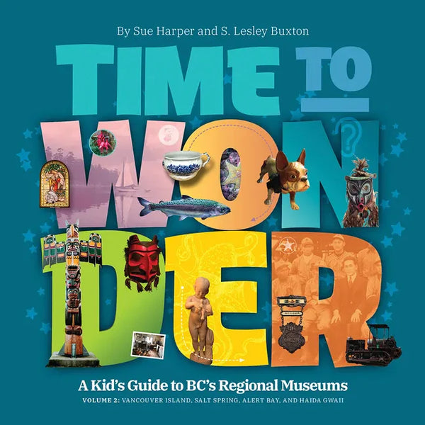 Time to Wonder - Volume 2: A Kid's Guide to Bc's Regional Museums: Vancouver Island, Salt Spring, Alert Bay, and Haida Gwaii - Paperback