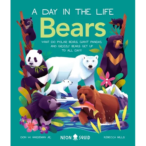 Bears (a Day in the Life): What Do Polar Bears, Giant Pandas, and Grizzly Bears Get Up to All Day? - Hardcover