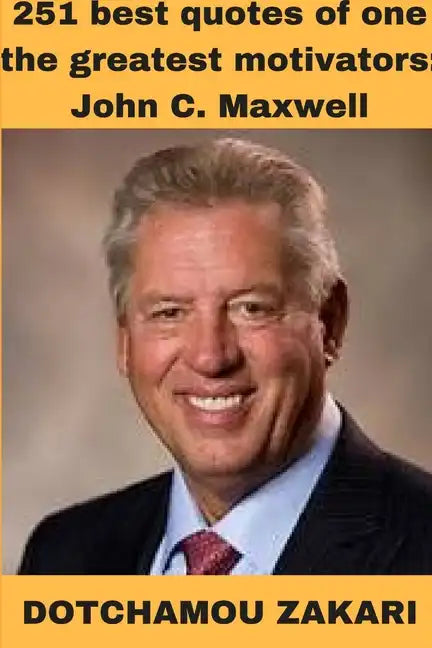 251 best quotes of one the greatest motivators: John C. Maxwell - Paperback