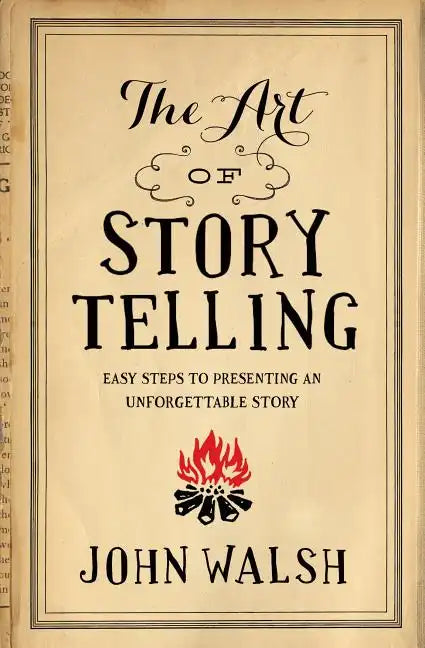 The Art of Storytelling: Easy Steps to Presenting an Unforgettable Story - Paperback