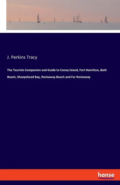 The Tourists Companion and Guide to Coney Island, Fort Hamilton, Bath Beach, Sheepshead Bay, Rockaway Beach and Far Rockaway - Paperback