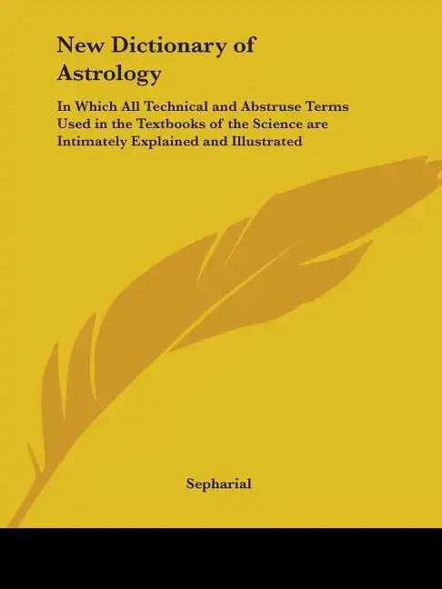 New Dictionary of Astrology: In Which All Technical and Abstruse Terms Used in the Textbooks of the Science are Intimately Explained and Illustrate - Paperback