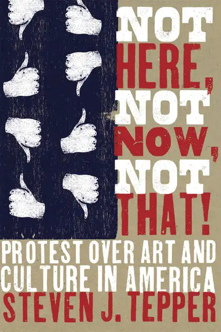 Not Here, Not Now, Not That!: Protest over Art and Culture in America - Paperback