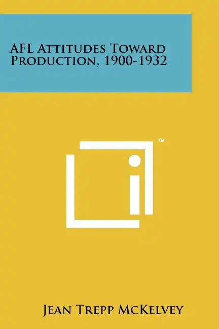 Afl Attitudes Toward Production, 1900-1932 - Paperback