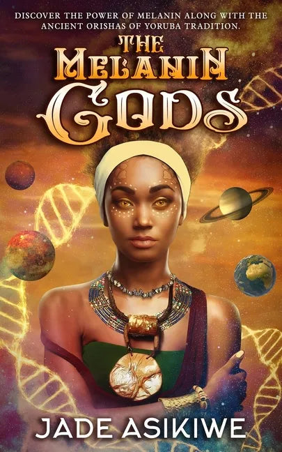 The Melanin Gods: Discover the Power of Melanin Along with the Ancient Orishas of Yoruba Tradition - Paperback