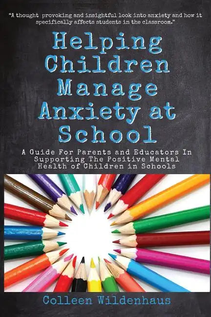 Helping Children Manage Anxiety at School: A Guide for Parents and Educators In Supporting the Positive Mental Health of Children in Schools - Paperback