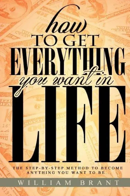 How to Get Everything You Want in Life: The Step By Step Method To Becoming Anything You Want To Be - Paperback