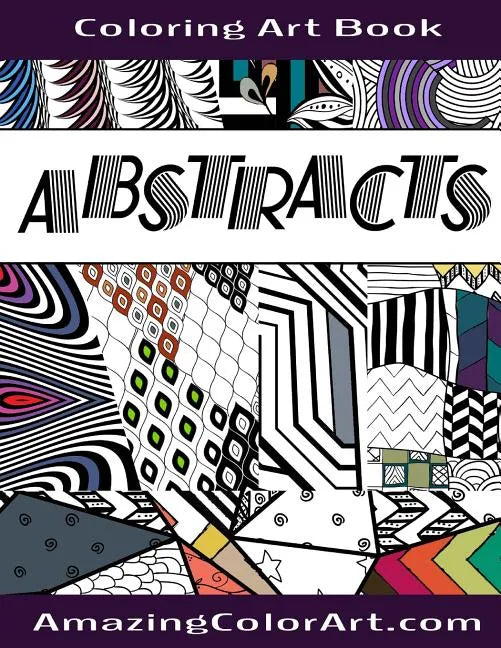 Abstracts - Coloring Art Book: Coloring Book for Adults Featuring Abstract Designs and Geometric Patterns (Amazing Color Art) - Paperback