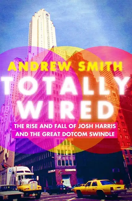 Totally Wired: The Rise and Fall of Josh Harris and the Great Dotcom Swindle - Paperback