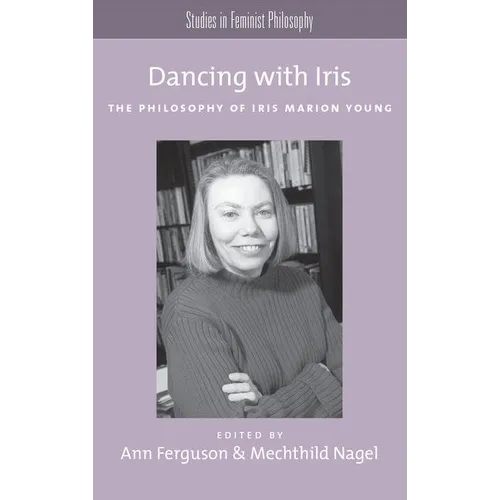 Dancing with Iris: The Philosophy of Iris Marion Young - Paperback