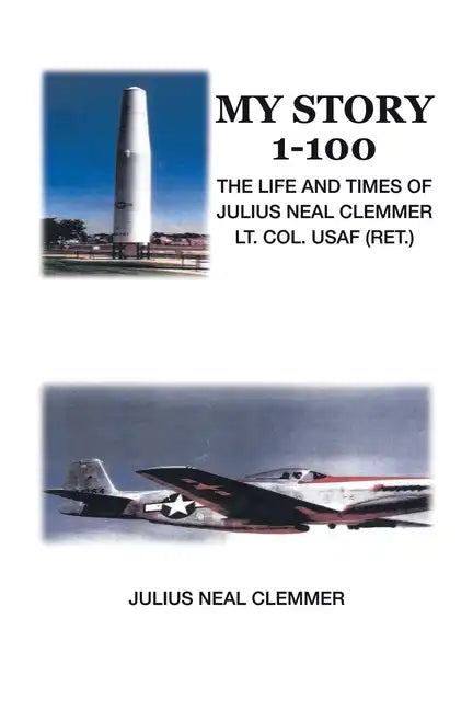 My Story 1-100: The Life and Times of Julius Neal Clemmer Lt. Col. Usaf (Ret.) - Paperback