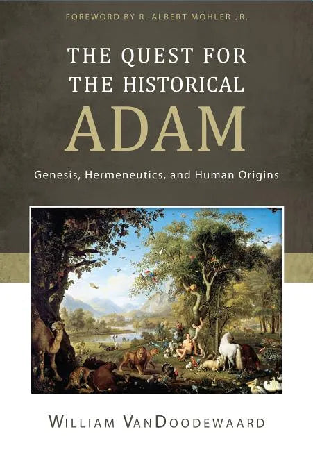 The Quest for the Historical Adam: Genesis, Hermeneutics, and Human Origins - Hardcover