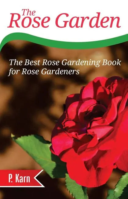 The Rose Garden: The Best Rose Gardening Book for Rose Gardeners - Paperback