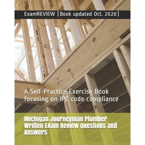 Michigan Journeyman Plumber Written Exam Review Questions and Answers: A Self-Practice Exercise Book focusing on IPC code compliance - Paperback