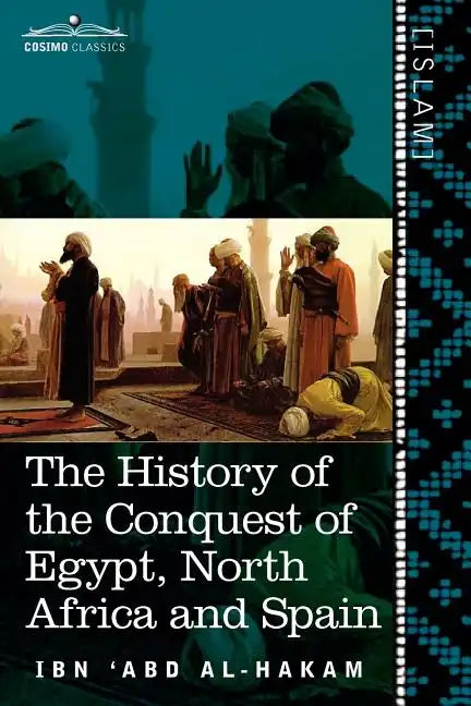 The History of the Conquest of Egypt, North Africa and Spain: Known as the Futuh MIS R of Ibn Abd Al-H Akam - Paperback