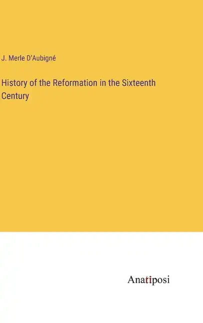 History of the Reformation in the Sixteenth Century - Hardcover