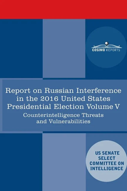 Report of the Select Committee on Intelligence U.S. Senate on Russian Active Measures Campaigns and Interference in the 2016 U.S. Election, Volume V: - Paperback
