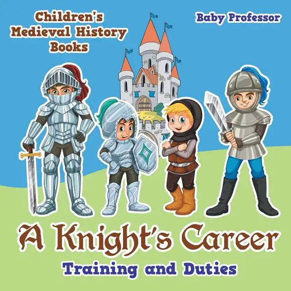 A Knight's Career: Training and Duties- Children's Medieval History Books - Paperback