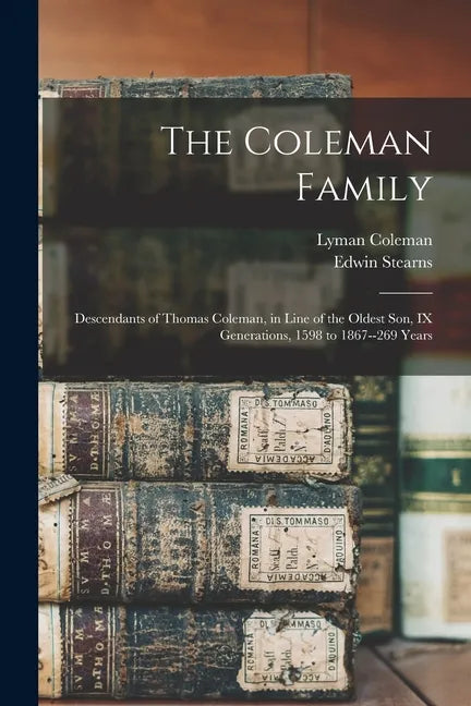 The Coleman Family: Descendants of Thomas Coleman, in Line of the Oldest Son, IX Generations, 1598 to 1867--269 Years - Paperback