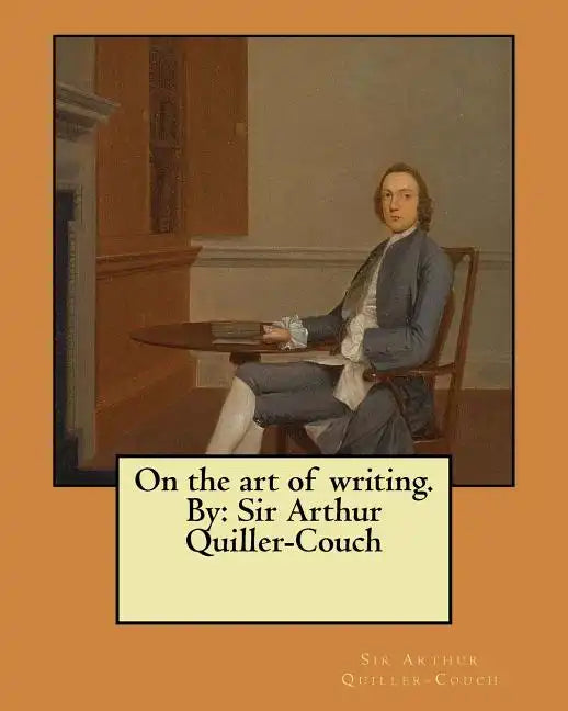 On the art of writing. By: Sir Arthur Quiller-Couch - Paperback