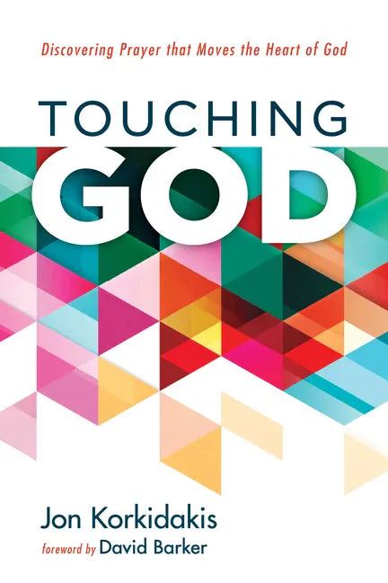 Touching God: Discovering Prayer That Moves the Heart of God - Paperback