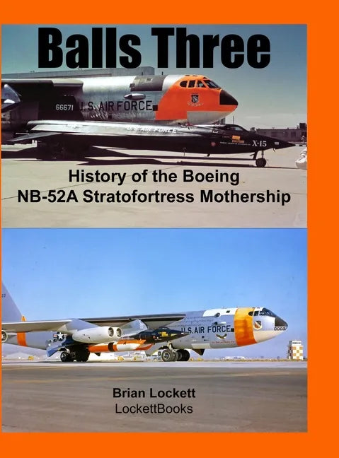 Balls Three: History of the Boeing NB-52A Stratofortress Mothership - Hardcover