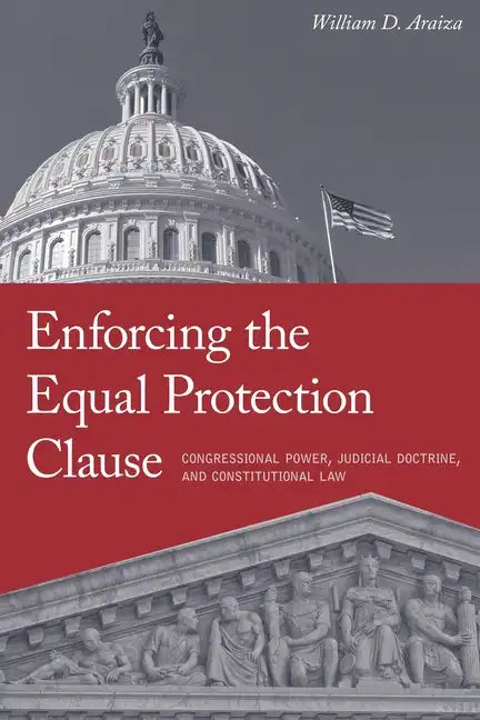 Enforcing the Equal Protection Clause: Congressional Power, Judicial Doctrine, and Constitutional Law - Hardcover