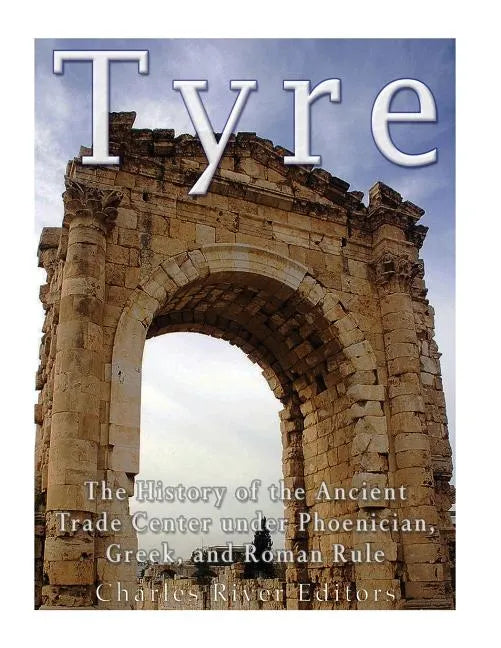 Tyre: The History of the Ancient Trade Center under Phoenician, Greek, and Roman Rule - Paperback